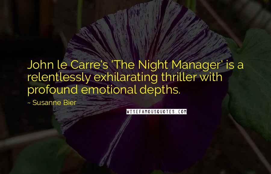 Susanne Bier Quotes: John le Carre's 'The Night Manager' is a relentlessly exhilarating thriller with profound emotional depths.