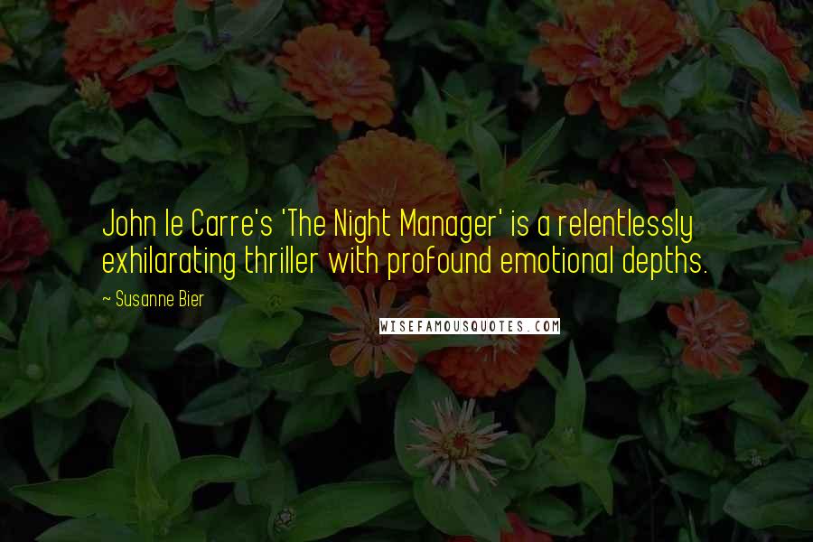 Susanne Bier Quotes: John le Carre's 'The Night Manager' is a relentlessly exhilarating thriller with profound emotional depths.