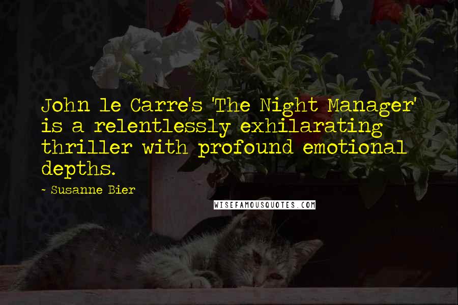 Susanne Bier Quotes: John le Carre's 'The Night Manager' is a relentlessly exhilarating thriller with profound emotional depths.