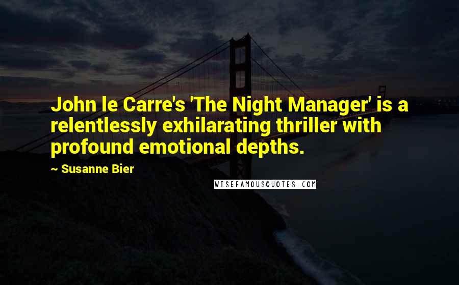 Susanne Bier Quotes: John le Carre's 'The Night Manager' is a relentlessly exhilarating thriller with profound emotional depths.