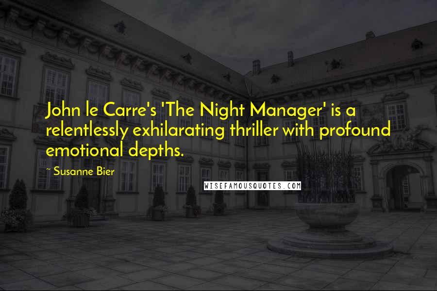 Susanne Bier Quotes: John le Carre's 'The Night Manager' is a relentlessly exhilarating thriller with profound emotional depths.