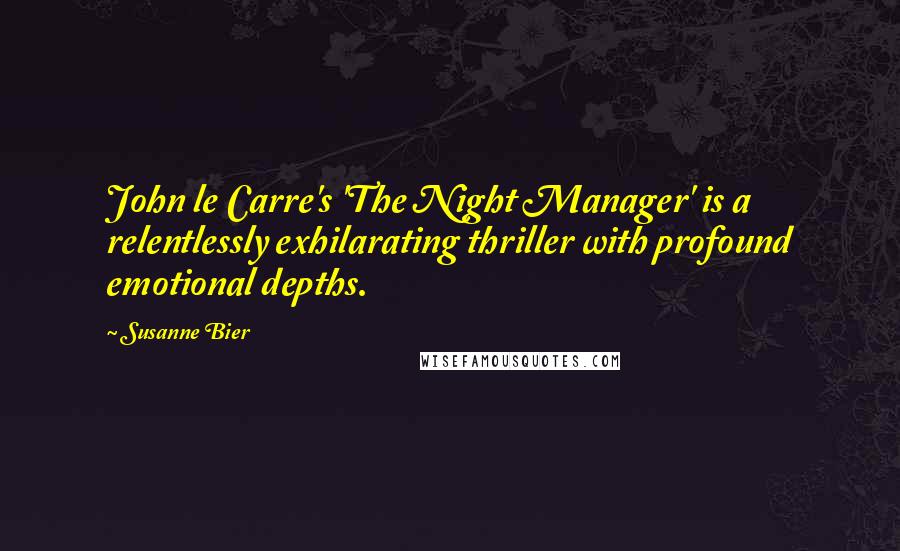 Susanne Bier Quotes: John le Carre's 'The Night Manager' is a relentlessly exhilarating thriller with profound emotional depths.