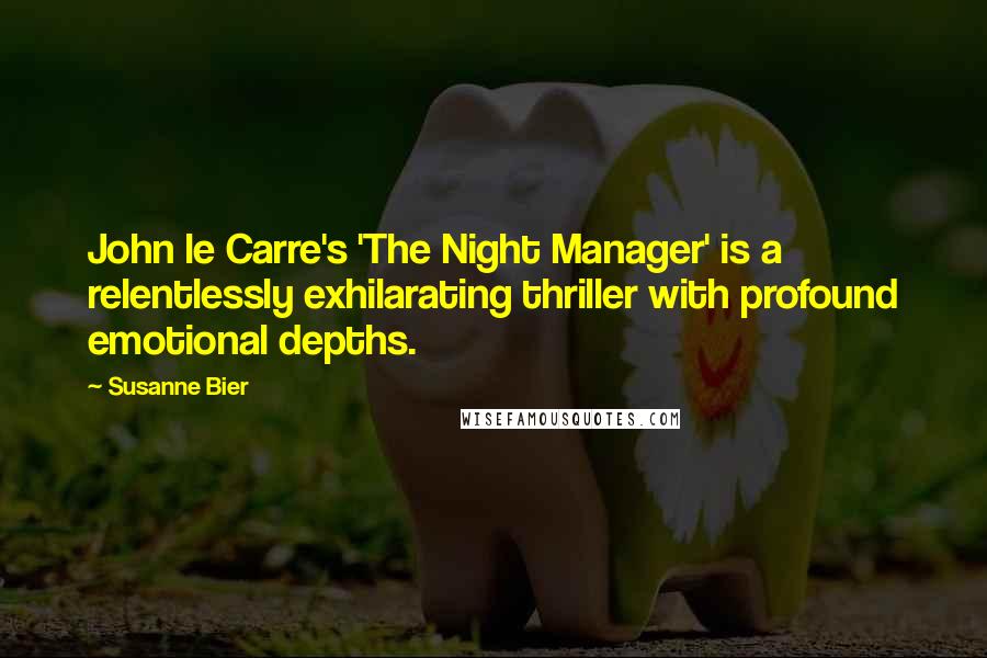 Susanne Bier Quotes: John le Carre's 'The Night Manager' is a relentlessly exhilarating thriller with profound emotional depths.