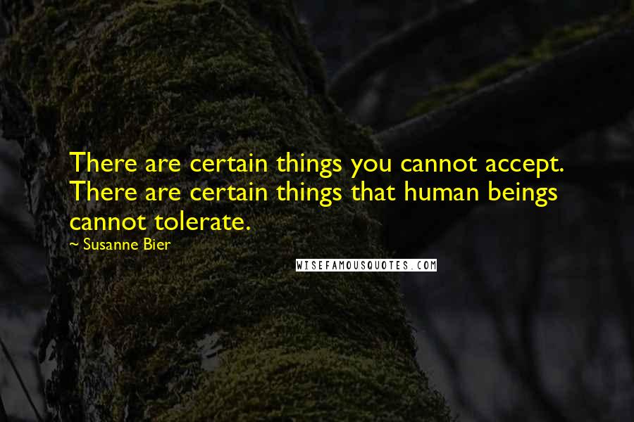 Susanne Bier Quotes: There are certain things you cannot accept. There are certain things that human beings cannot tolerate.