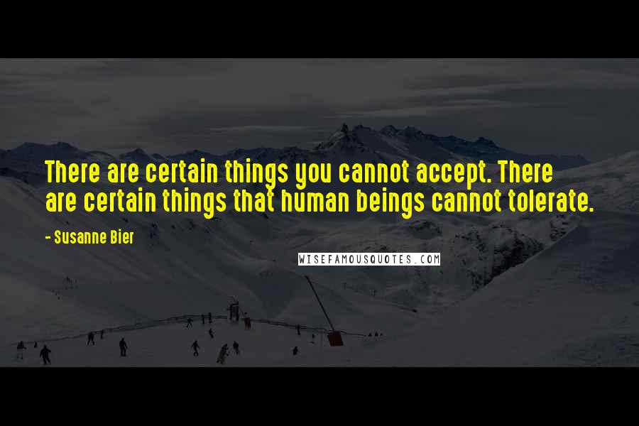 Susanne Bier Quotes: There are certain things you cannot accept. There are certain things that human beings cannot tolerate.