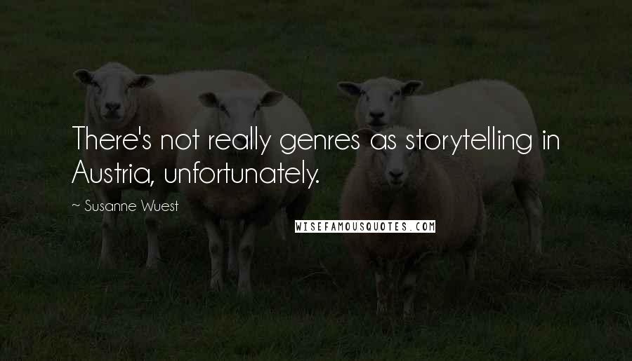 Susanne Wuest Quotes: There's not really genres as storytelling in Austria, unfortunately.