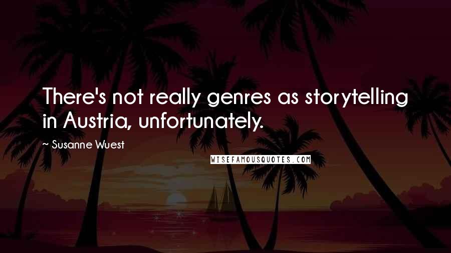 Susanne Wuest Quotes: There's not really genres as storytelling in Austria, unfortunately.