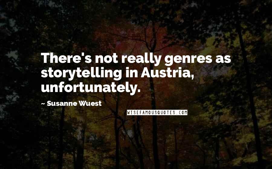 Susanne Wuest Quotes: There's not really genres as storytelling in Austria, unfortunately.