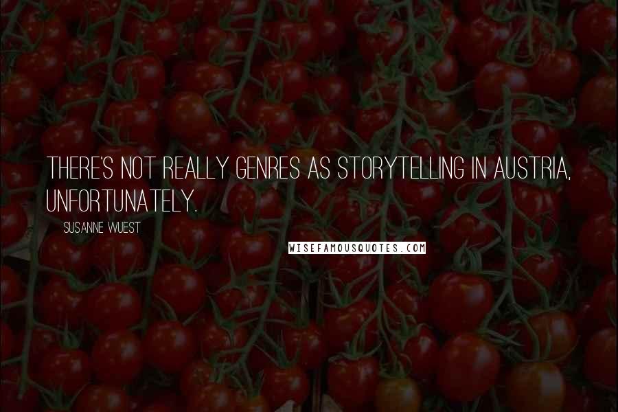 Susanne Wuest Quotes: There's not really genres as storytelling in Austria, unfortunately.