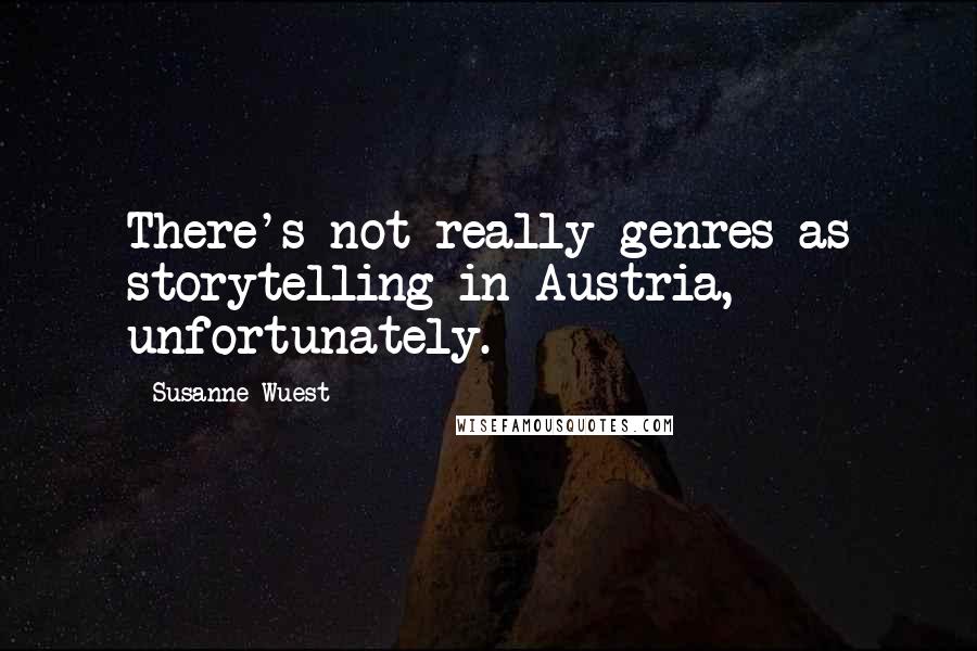 Susanne Wuest Quotes: There's not really genres as storytelling in Austria, unfortunately.