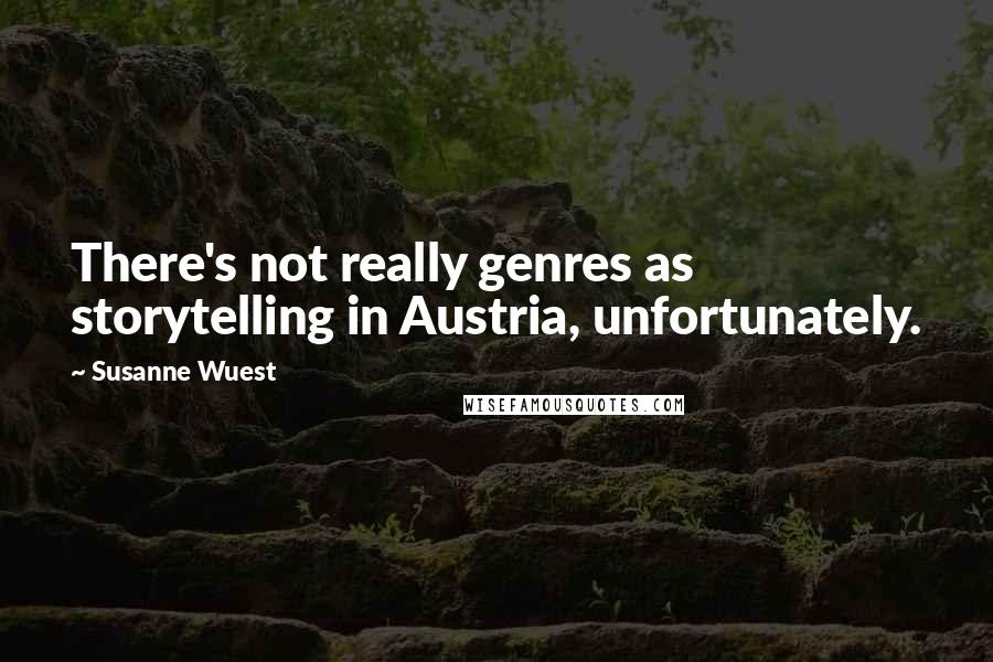 Susanne Wuest Quotes: There's not really genres as storytelling in Austria, unfortunately.