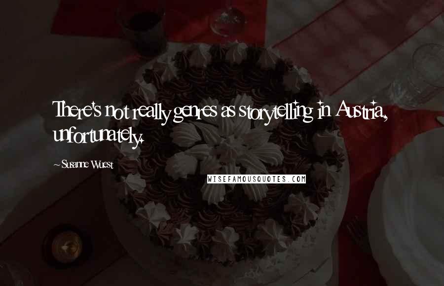 Susanne Wuest Quotes: There's not really genres as storytelling in Austria, unfortunately.