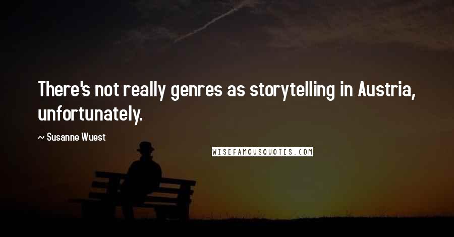 Susanne Wuest Quotes: There's not really genres as storytelling in Austria, unfortunately.
