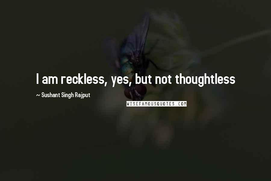 Sushant Singh Rajput Quotes: I am reckless, yes, but not thoughtless