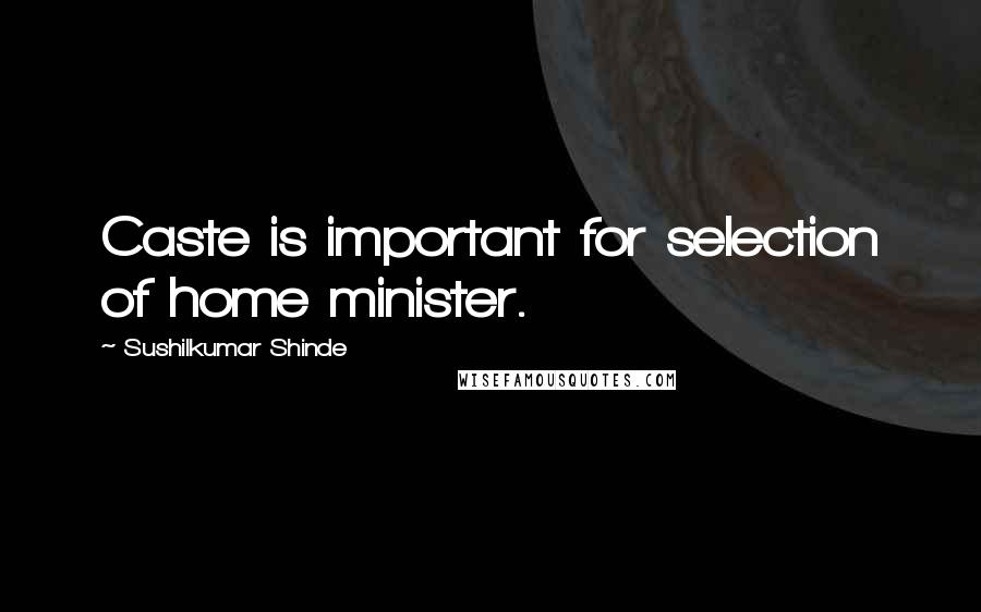 Sushilkumar Shinde Quotes: Caste is important for selection of home minister.