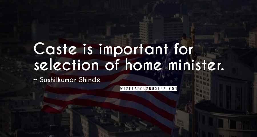 Sushilkumar Shinde Quotes: Caste is important for selection of home minister.