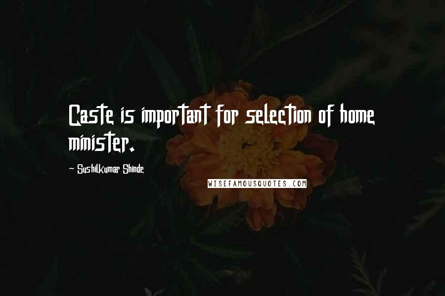 Sushilkumar Shinde Quotes: Caste is important for selection of home minister.