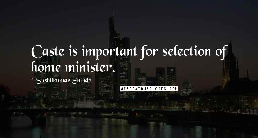 Sushilkumar Shinde Quotes: Caste is important for selection of home minister.