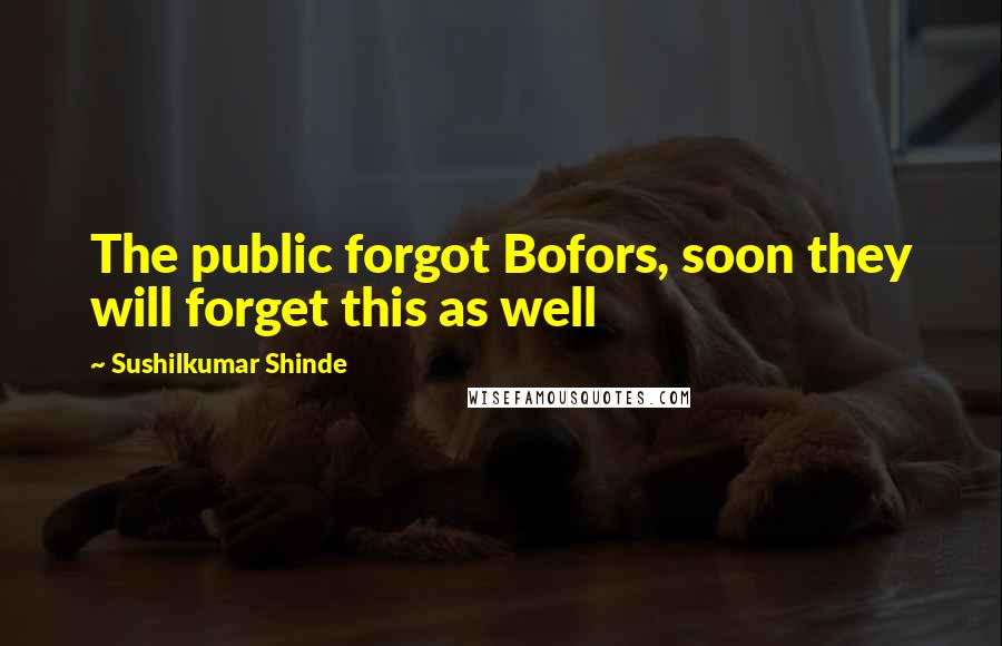 Sushilkumar Shinde Quotes: The public forgot Bofors, soon they will forget this as well