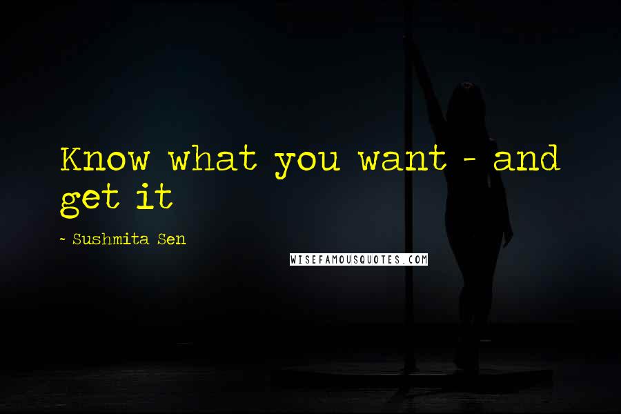 Sushmita Sen Quotes: Know what you want - and get it