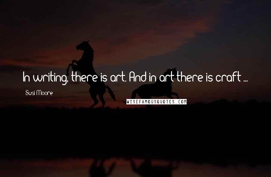 Susi Moore Quotes: In writing, there is art. And in art there is craft ...