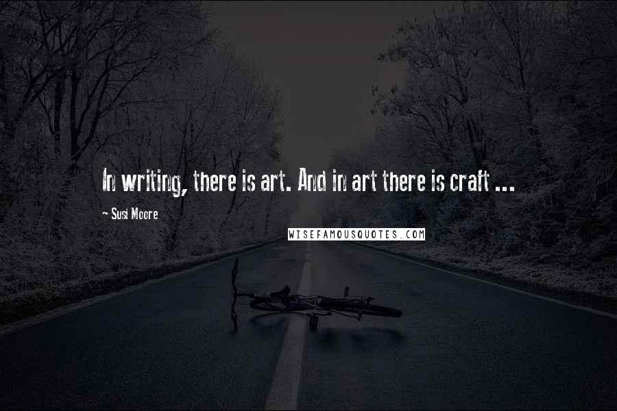 Susi Moore Quotes: In writing, there is art. And in art there is craft ...