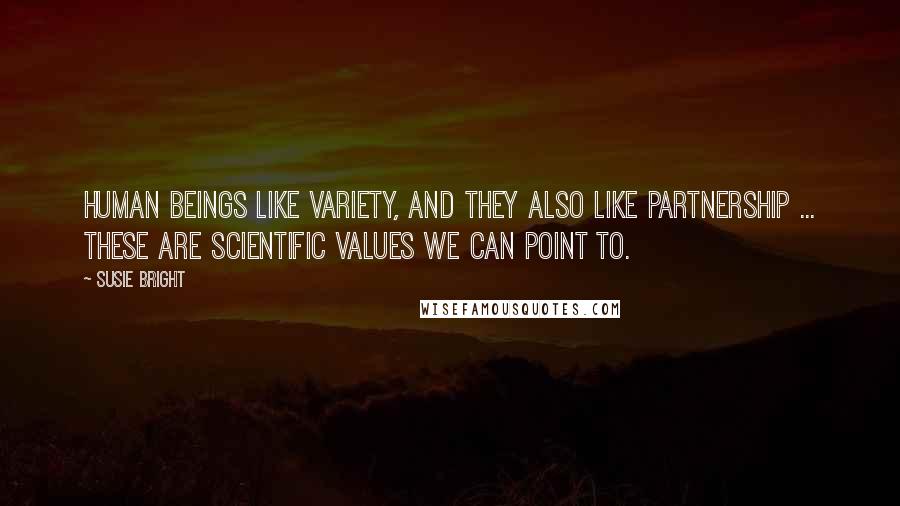 Susie Bright Quotes: Human beings like variety, and they also like partnership ... these are scientific values we can point to.