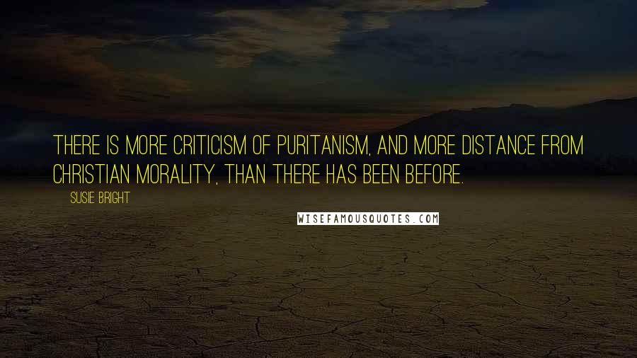 Susie Bright Quotes: There is more criticism of puritanism, and more distance from Christian morality, than there has been before.