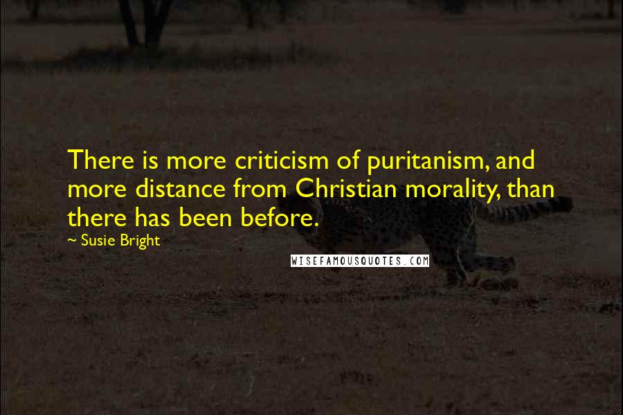 Susie Bright Quotes: There is more criticism of puritanism, and more distance from Christian morality, than there has been before.
