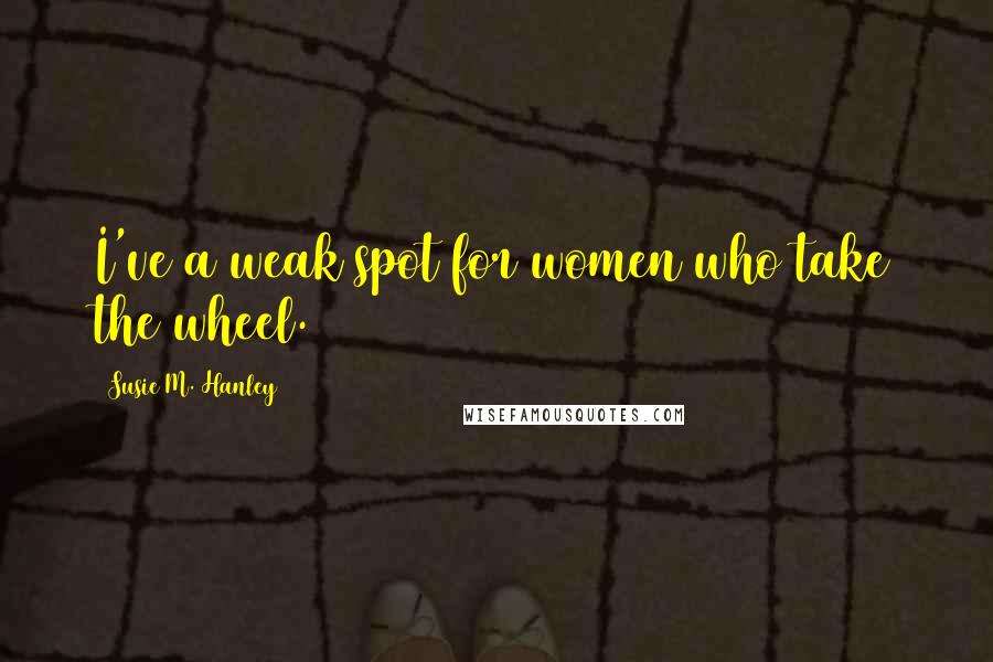 Susie M. Hanley Quotes: I've a weak spot for women who take the wheel.