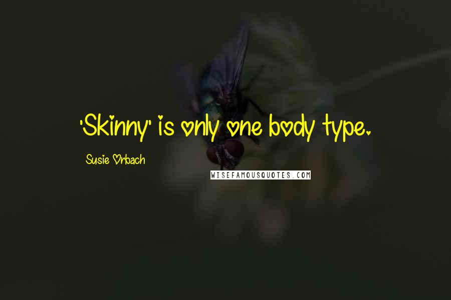 Susie Orbach Quotes: 'Skinny' is only one body type.