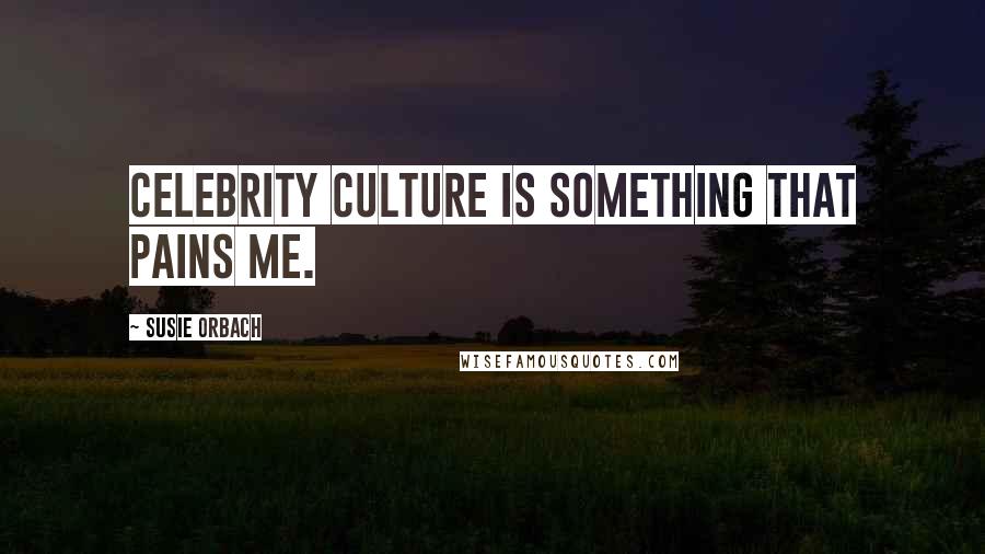Susie Orbach Quotes: Celebrity culture is something that pains me.
