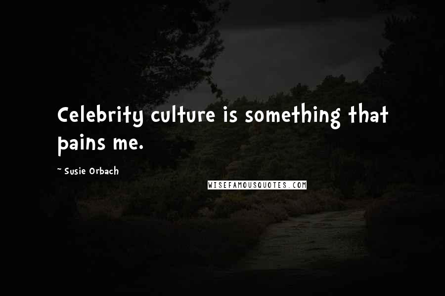 Susie Orbach Quotes: Celebrity culture is something that pains me.
