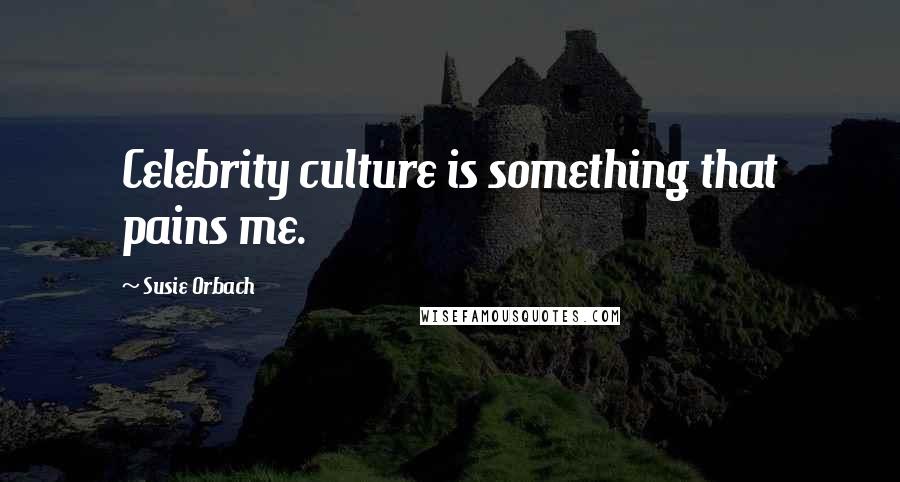 Susie Orbach Quotes: Celebrity culture is something that pains me.