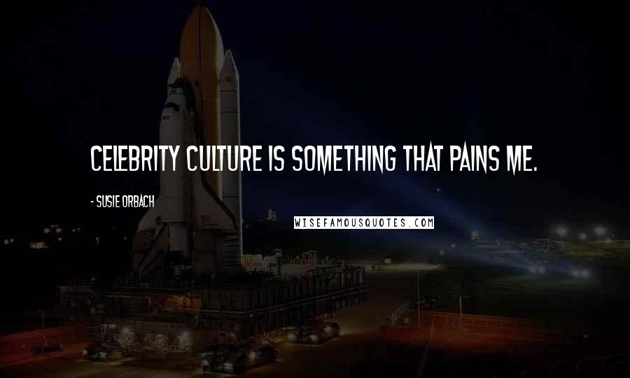 Susie Orbach Quotes: Celebrity culture is something that pains me.