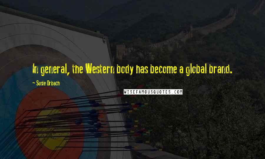 Susie Orbach Quotes: In general, the Western body has become a global brand.