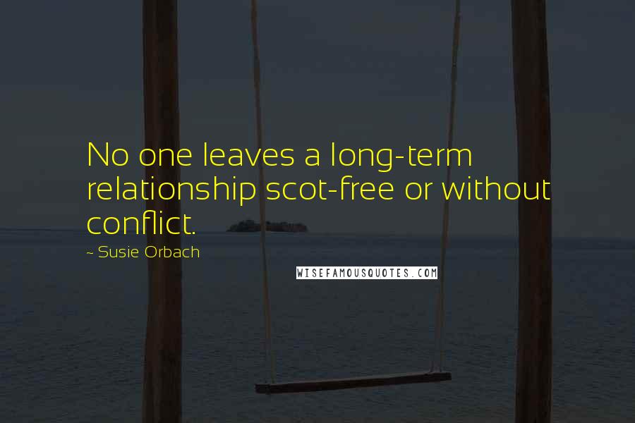 Susie Orbach Quotes: No one leaves a long-term relationship scot-free or without conflict.