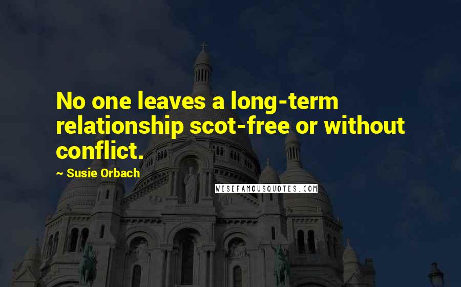 Susie Orbach Quotes: No one leaves a long-term relationship scot-free or without conflict.
