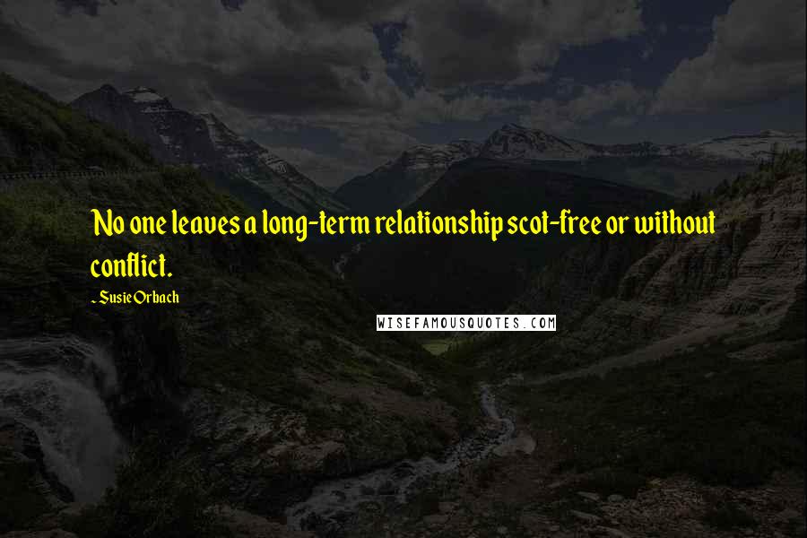 Susie Orbach Quotes: No one leaves a long-term relationship scot-free or without conflict.