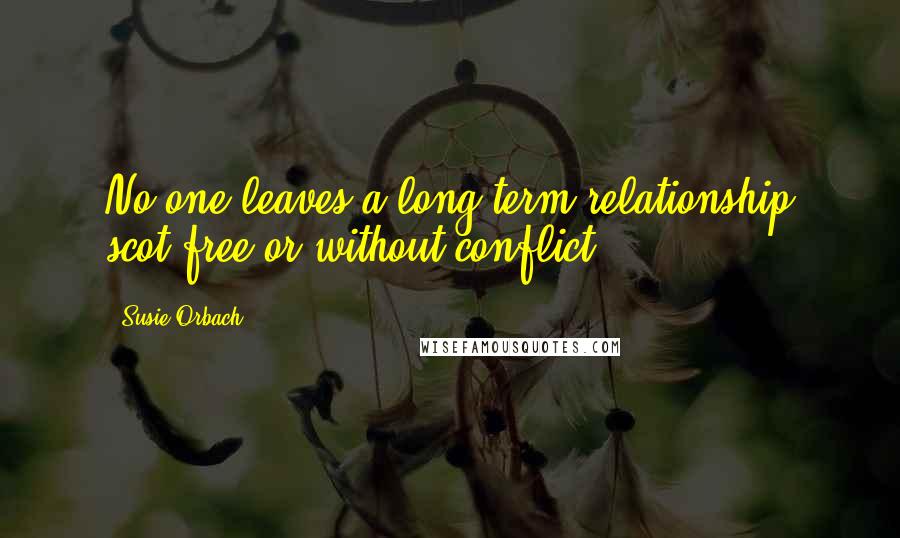 Susie Orbach Quotes: No one leaves a long-term relationship scot-free or without conflict.