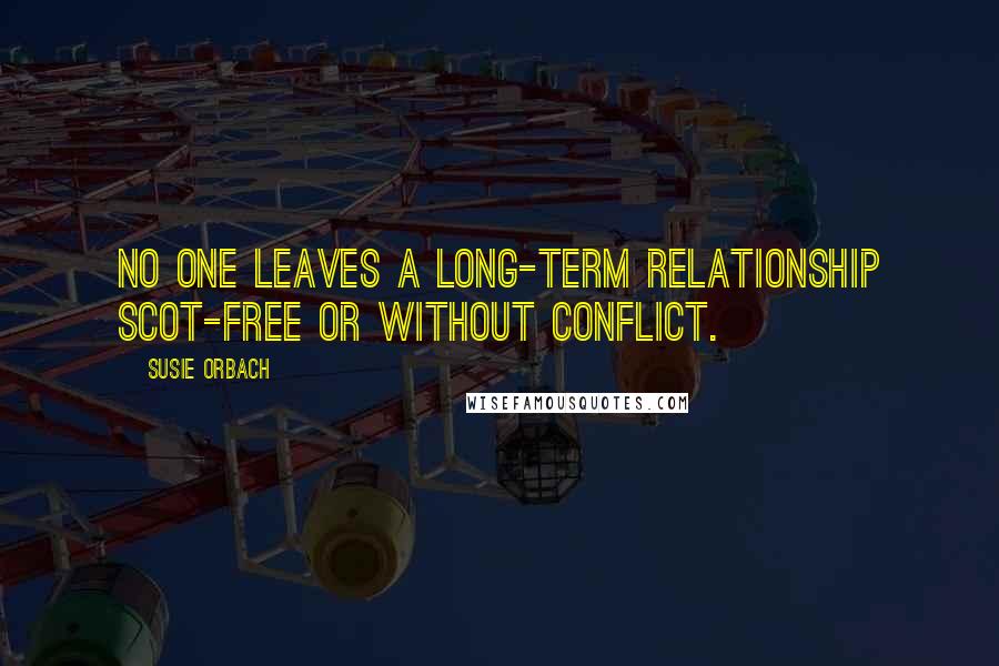 Susie Orbach Quotes: No one leaves a long-term relationship scot-free or without conflict.