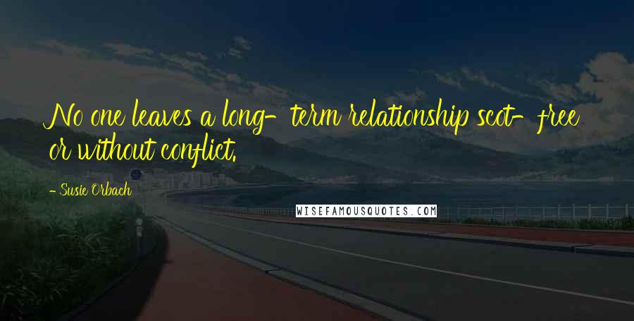 Susie Orbach Quotes: No one leaves a long-term relationship scot-free or without conflict.