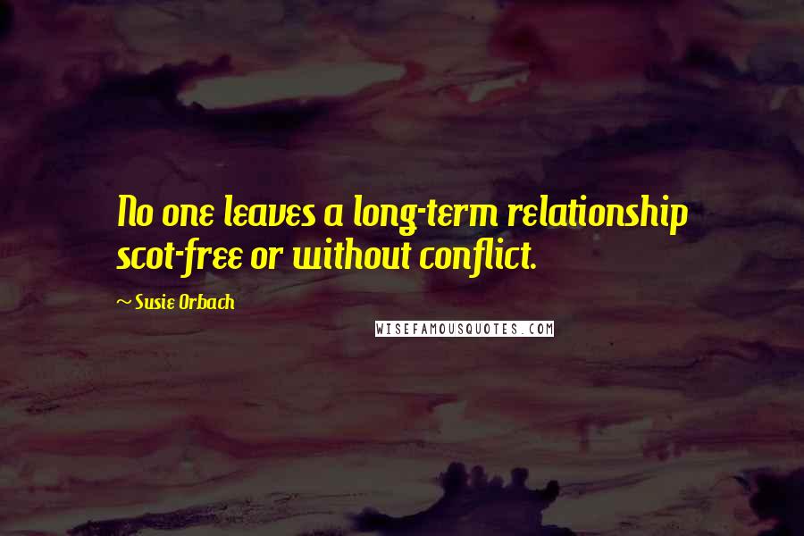 Susie Orbach Quotes: No one leaves a long-term relationship scot-free or without conflict.