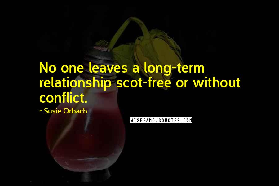 Susie Orbach Quotes: No one leaves a long-term relationship scot-free or without conflict.