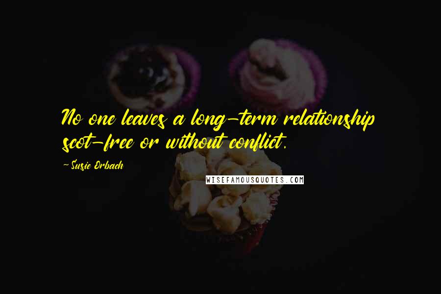 Susie Orbach Quotes: No one leaves a long-term relationship scot-free or without conflict.