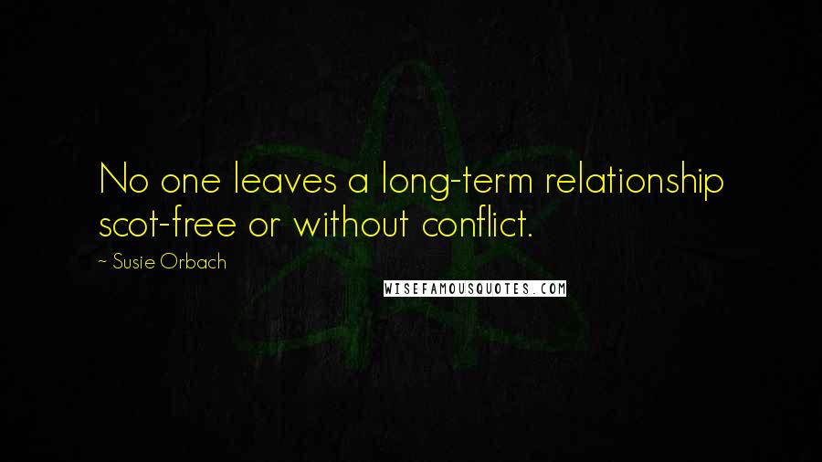 Susie Orbach Quotes: No one leaves a long-term relationship scot-free or without conflict.