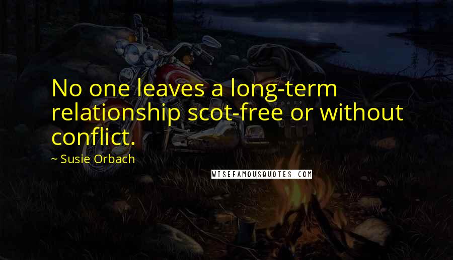Susie Orbach Quotes: No one leaves a long-term relationship scot-free or without conflict.