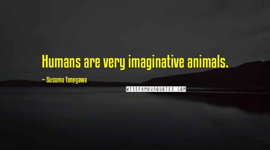 Susumu Tonegawa Quotes: Humans are very imaginative animals.