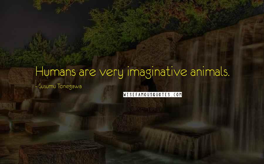 Susumu Tonegawa Quotes: Humans are very imaginative animals.