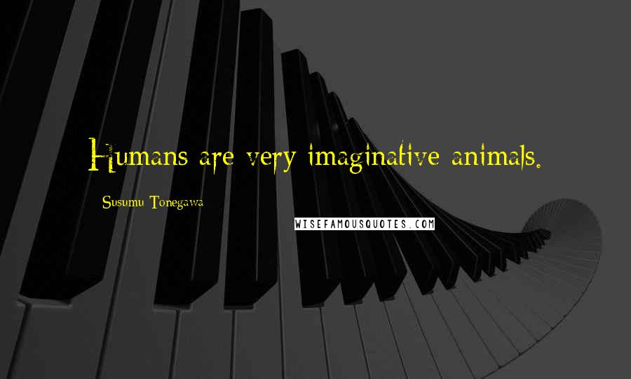 Susumu Tonegawa Quotes: Humans are very imaginative animals.